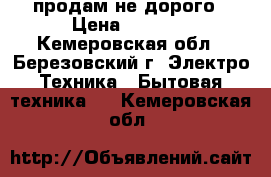 продам не дорого › Цена ­ 4 000 - Кемеровская обл., Березовский г. Электро-Техника » Бытовая техника   . Кемеровская обл.